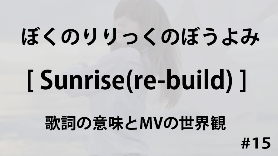 ぼくのりりっくのぼうよみ　Sunrise(re-build)　歌詞の意味とMVの世界観
